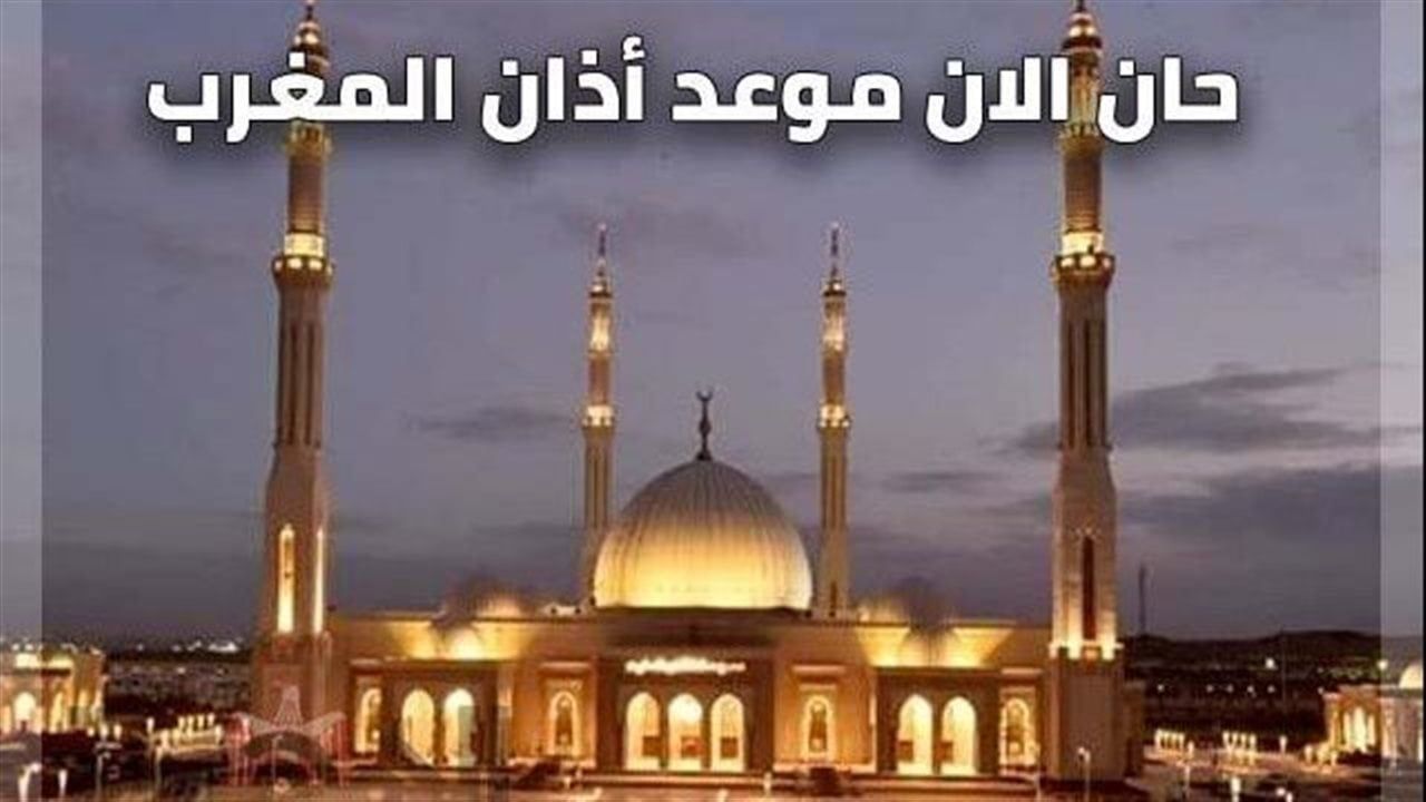 موعد رفع أذان صلاة المغرب فى مدن وقرى محافظة البحيرة اليوم