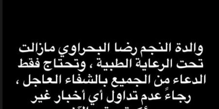 رضا البحراوي يكشف تفاصيل حالة والدته الصحية.. "تحتاج الدعاء فقط"