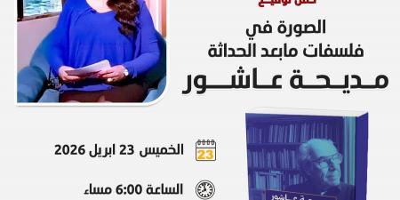 إطلاق "الصورة فى فلسفات ما بعد الحداثة" لـ مديحة عاشور ببتانة.. الخميس