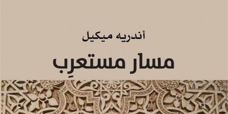 "مسار مستعرب"..هكذا كرّس أندريه ميكيل حياته لخدمة الثقافة العربية