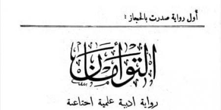«التوأمان».. حكاية أول رواية فى تاريخ الأدب الخليجى الحديث