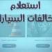رابط الاستعلام عن مخالفات المرور 2026 أونلاين.. وكيفية سداد الغرامات بدون الذهاب للوحدة
