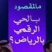 إطلاق الحى الرقمى بالرياض لجعل العاصمة من أفضل 10 مناطق تقنية فى العالم