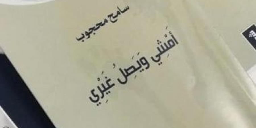 "أمشي ويصل غيري".. ديوان المفارقات وانشطار الذوات للشاعر سامح محجوب