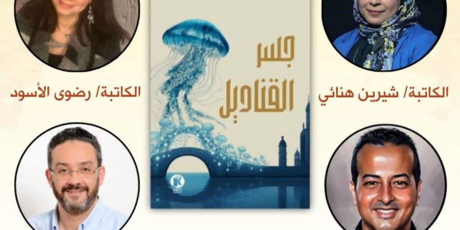 جسر القناديل.. تجربة أدبية جديدة يشارك فى تأليفها 4 كُتاب