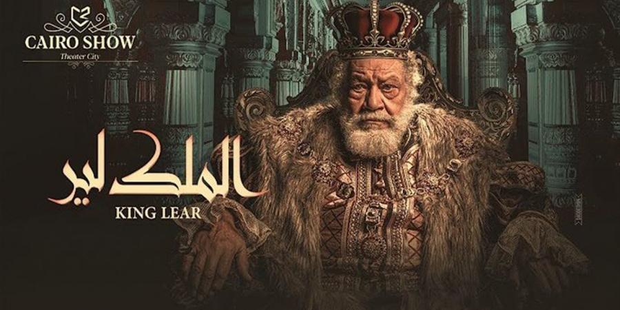 «الملك لير» على المسرح القومى بـ60 جنيهًا.. وعودة «فرقة رضا» فى «البالون»