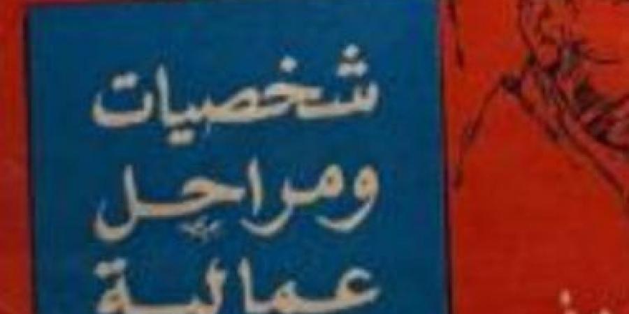 حسين السيد يكتب: شخصيات عمالية