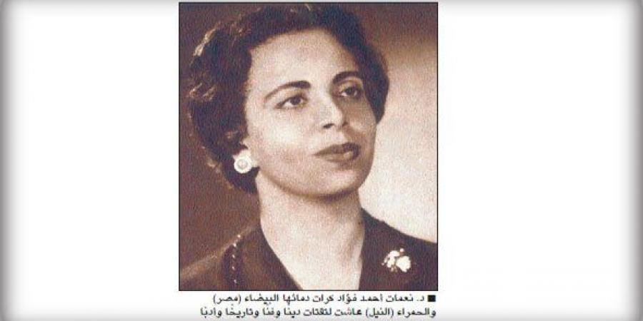 في ذكرى رحيل "عروس النيل"، نعمات أحمد فؤاد امرأة وهبت حياتها للدفاع عن التراث والنهر الخالد