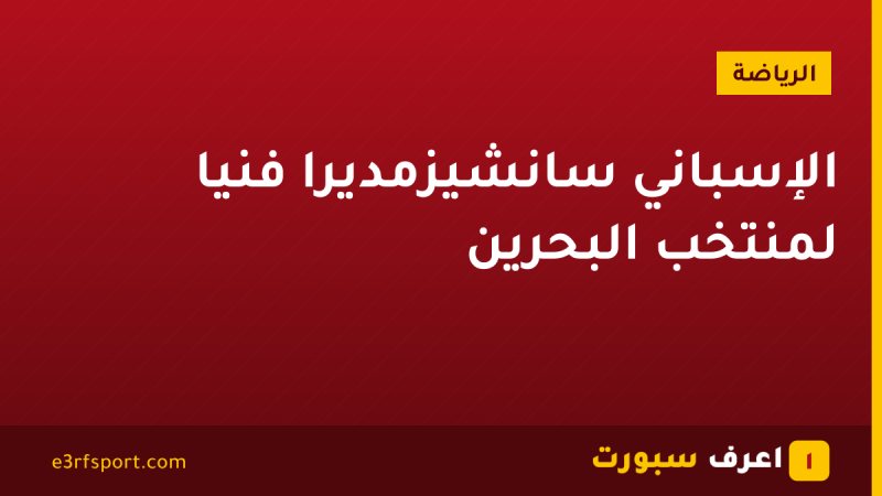الإسباني سانشيزمديرًا فنيًا لمنتخب البحرين