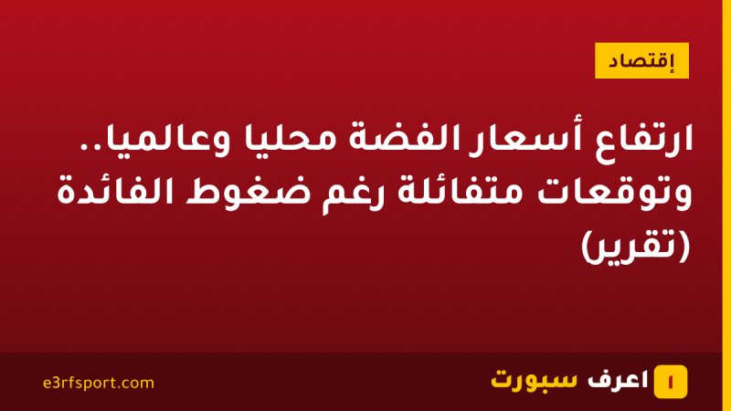 ارتفاع أسعار الفضة محليًا وعالميًا.. وتوقعات متفائلة رغم ضغوط الفائدة (تقرير)